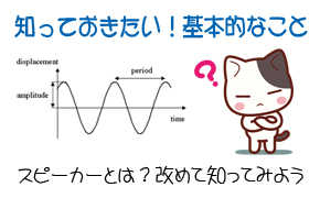 2：スピーカーとは？改めて知ってみよう