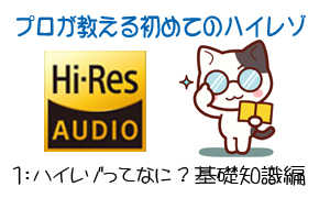 1：ハイレゾってなに？基礎知識編